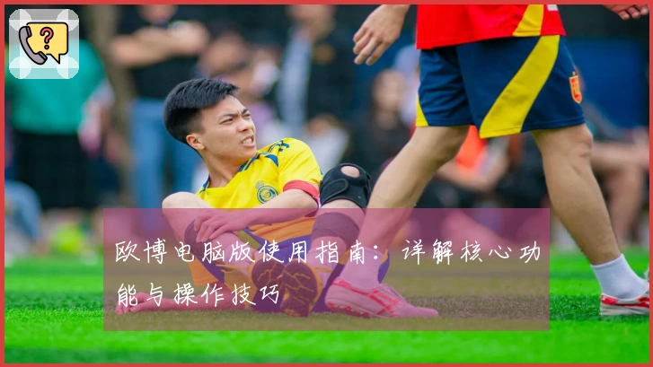 欧博电脑版使用指南：详解核心功能与操作技巧