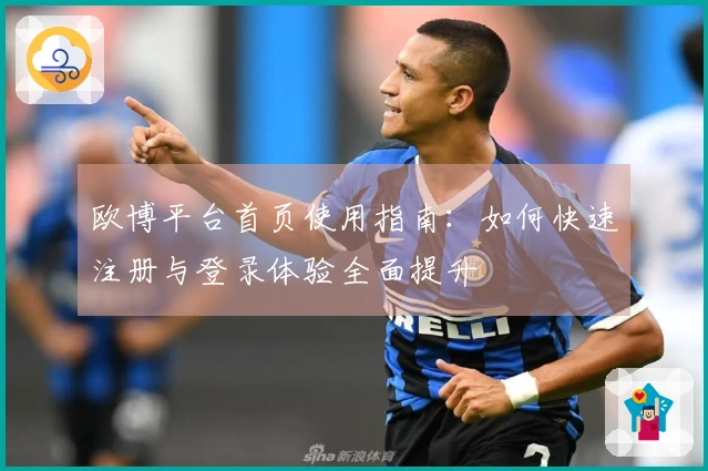 欧博平台首页使用指南：如何快速注册与登录体验全面提升
